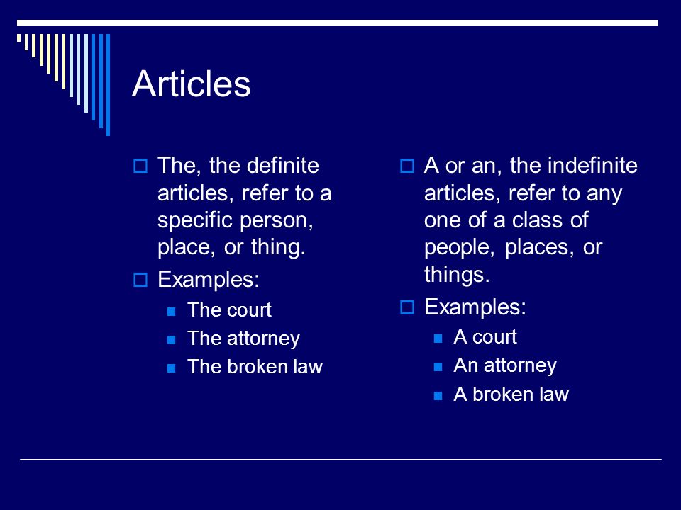 Articles  The, the definite articles, refer to a specific person, place, or thing.