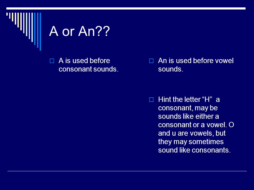 A or An .  A is used before consonant sounds.  An is used before vowel sounds.