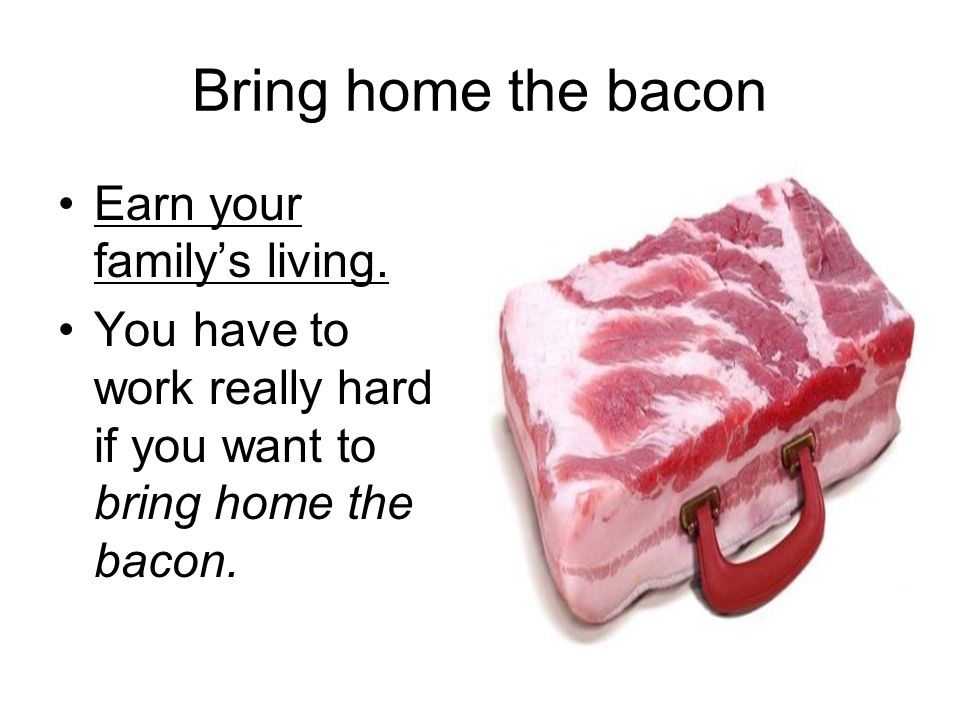 Bring this home. Bring Home the Bacon. Английские идиомы “bring Home the Bacon”. Bacon идиома. To bring the Bacon идиома.