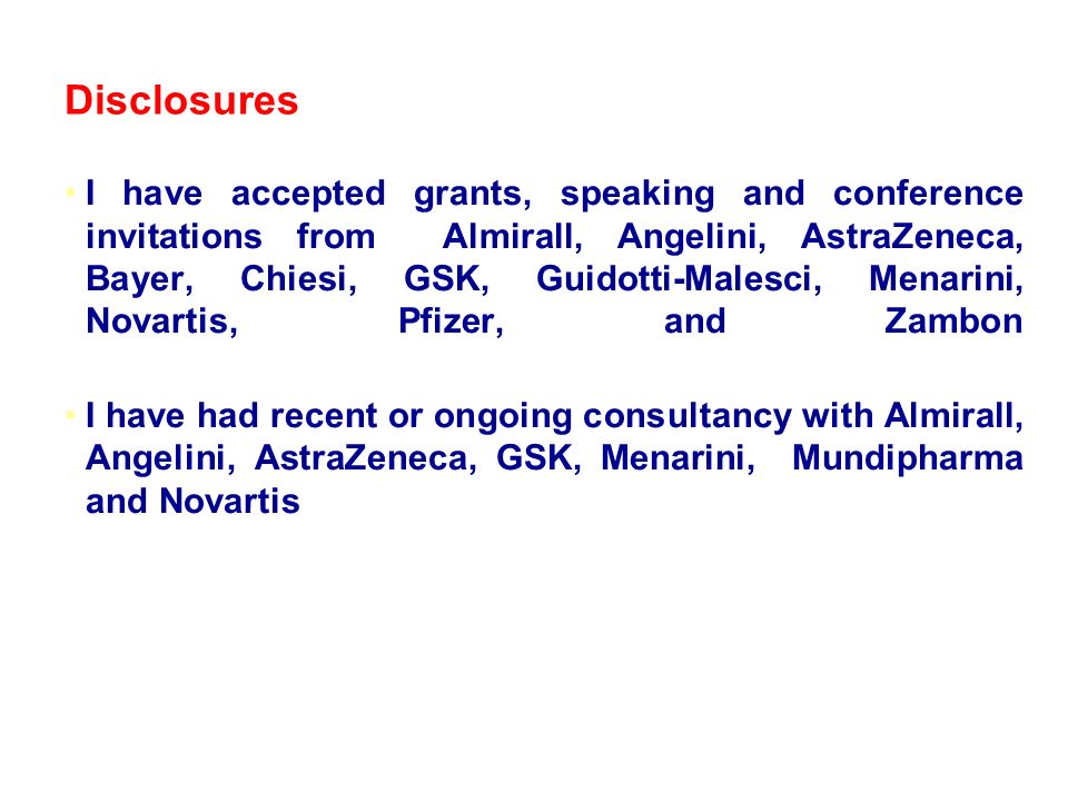 Disclosures I have accepted grants, speaking and conference invitations from Almirall, Angelini, AstraZeneca, Bayer, Chiesi, GSK, Guidotti-Malesci, Menarini, Novartis, Pfizer, and Zambon I have had recent or ongoing consultancy with Almirall, Angelini, AstraZeneca, GSK, Menarini, Mundipharma and Novartis