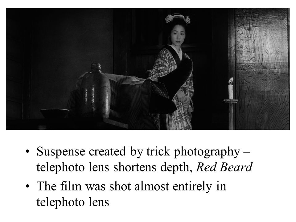 Hyper-stylistic Filmmaking Suspense created by trick photography – telephoto lens shortens depth, Red Beard The film was shot almost entirely in telephoto lens