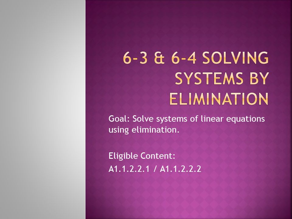 Goal: Solve systems of linear equations using elimination.