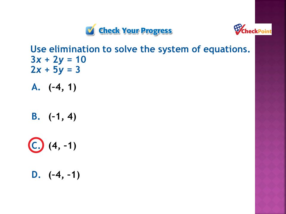 A.(–4, 1) B.(–1, 4) C.(4, –1) D.(–4, –1) Use elimination to solve the system of equations.