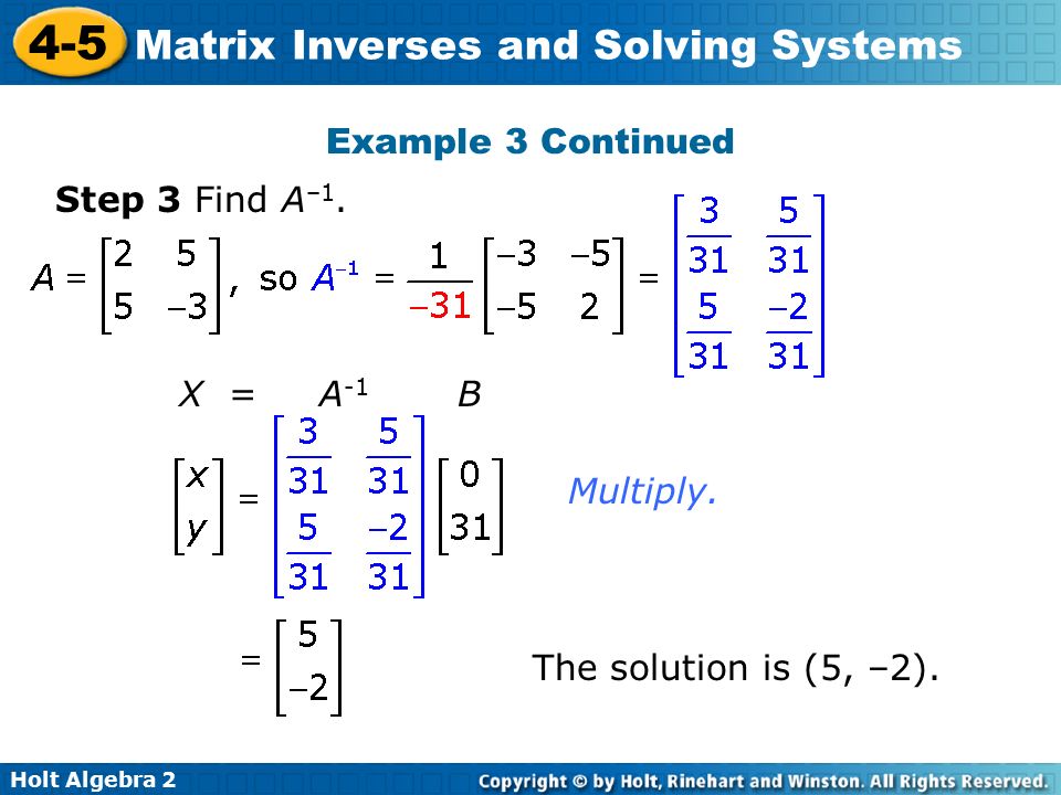 Holt Algebra Matrix Inverses and Solving Systems Example 3 Continued.