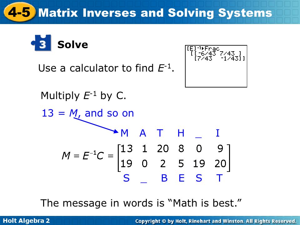 Holt Algebra Matrix Inverses and Solving Systems Solve 3 Use a calculator to find E -1.