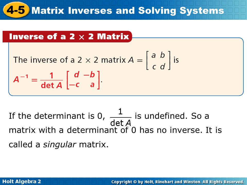 Holt Algebra Matrix Inverses and Solving Systems If the determinant is 0, is undefined.