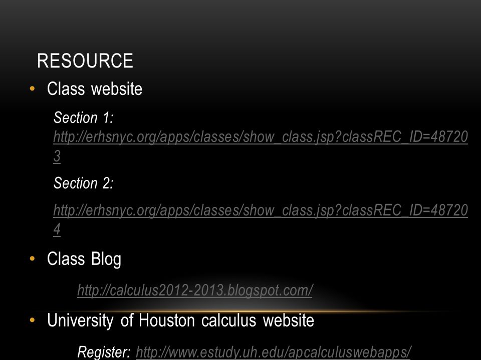 RESOURCE Class website Section 1:   classREC_ID= classREC_ID= Section 2:   classREC_ID= Class Blog   University of Houston calculus website Register: