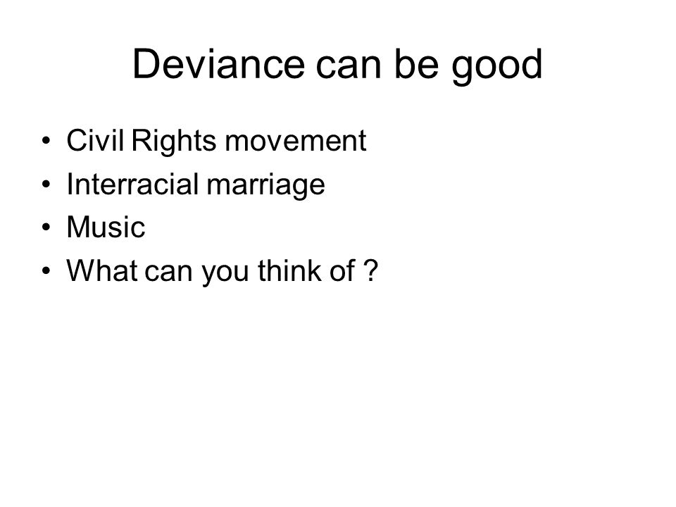 Deviance can be good Civil Rights movement Interracial marriage Music What can you think of