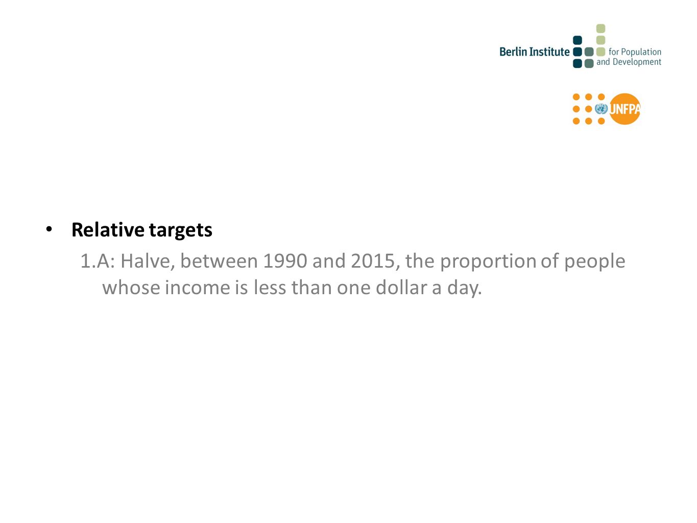 Relative targets 1.A: Halve, between 1990 and 2015, the proportion of people whose income is less than one dollar a day.