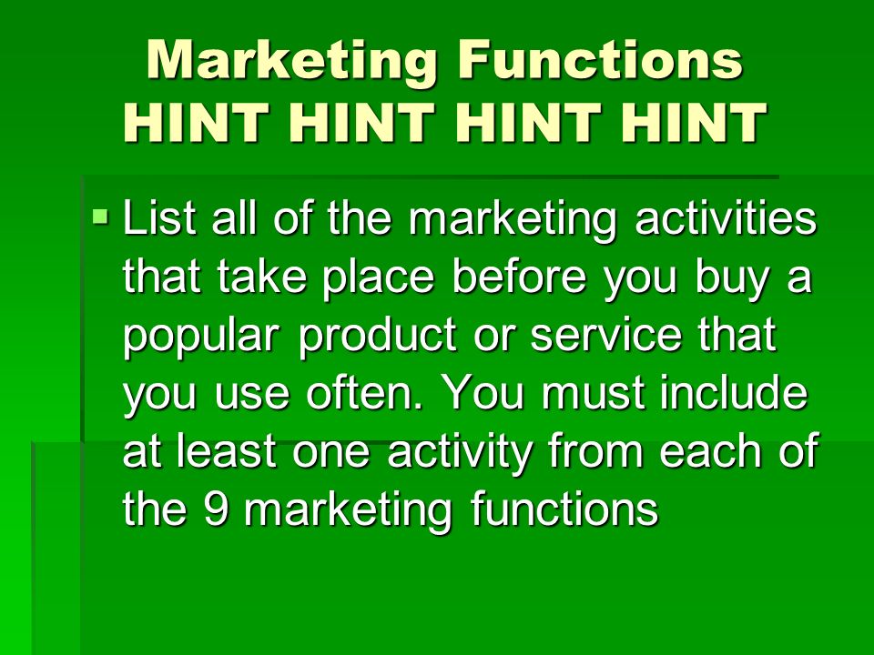 Marketing Functions HINT HINT HINT HINT  List all of the marketing activities that take place before you buy a popular product or service that you use often.