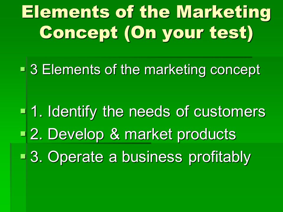 Elements of the Marketing Concept (On your test)  3 Elements of the marketing concept  1.