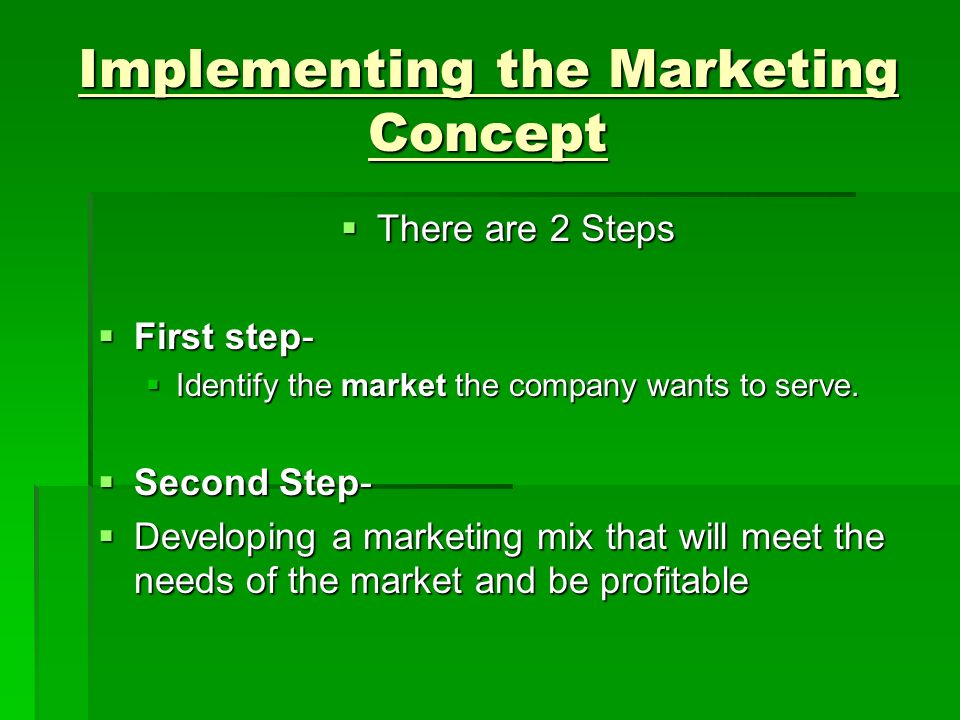 Implementing the Marketing Concept  There are 2 Steps  First step-  Identify the market the company wants to serve.