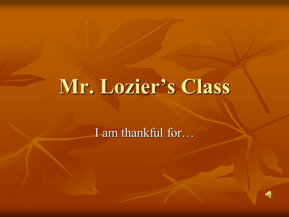 Mr. Lozier’s Class I am thankful for…