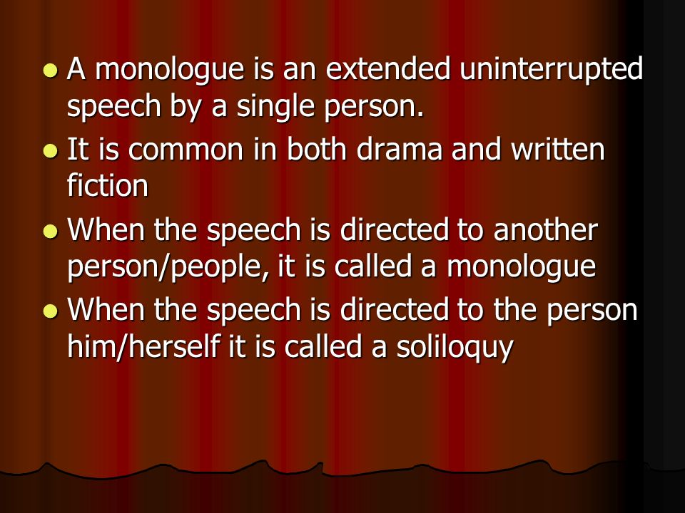 A monologue is an extended uninterrupted speech by a single person.