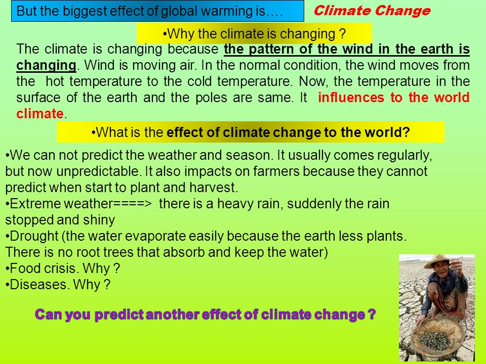 But the biggest effect of global warming is…. Climate Change Why the climate is changing .