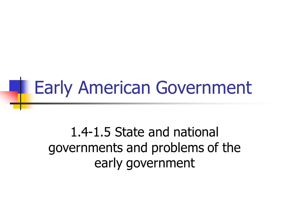 Early American Government State and national governments and problems of the early government