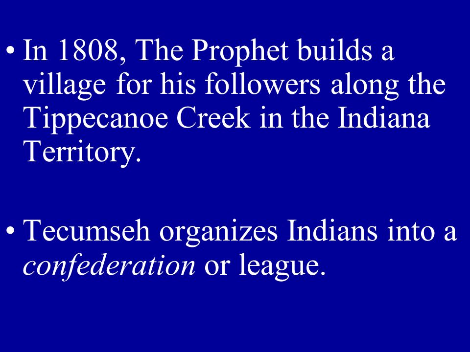 In 1808, The Prophet builds a village for his followers along the Tippecanoe Creek in the Indiana Territory.