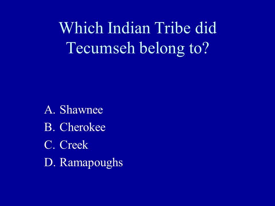 Which Indian Tribe did Tecumseh belong to A.Shawnee B.Cherokee C.Creek D.Ramapoughs