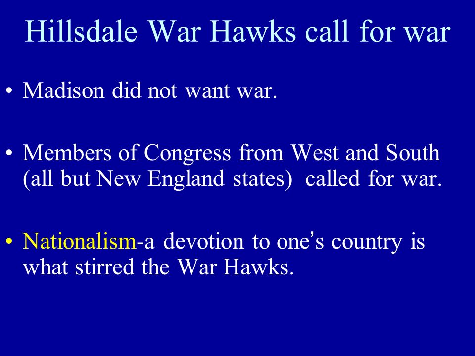 Hillsdale War Hawks call for war Madison did not want war.