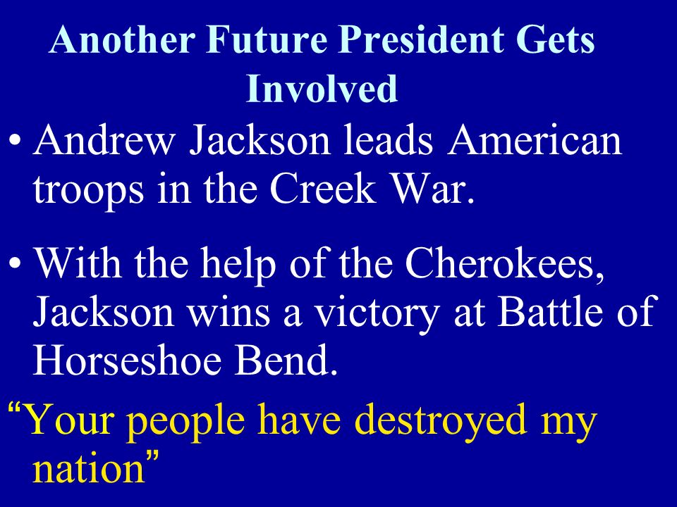 Another Future President Gets Involved Andrew Jackson leads American troops in the Creek War.