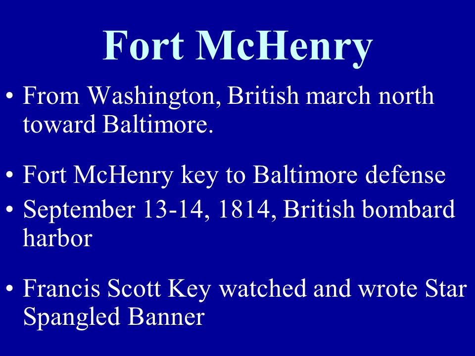 Fort McHenry From Washington, British march north toward Baltimore.