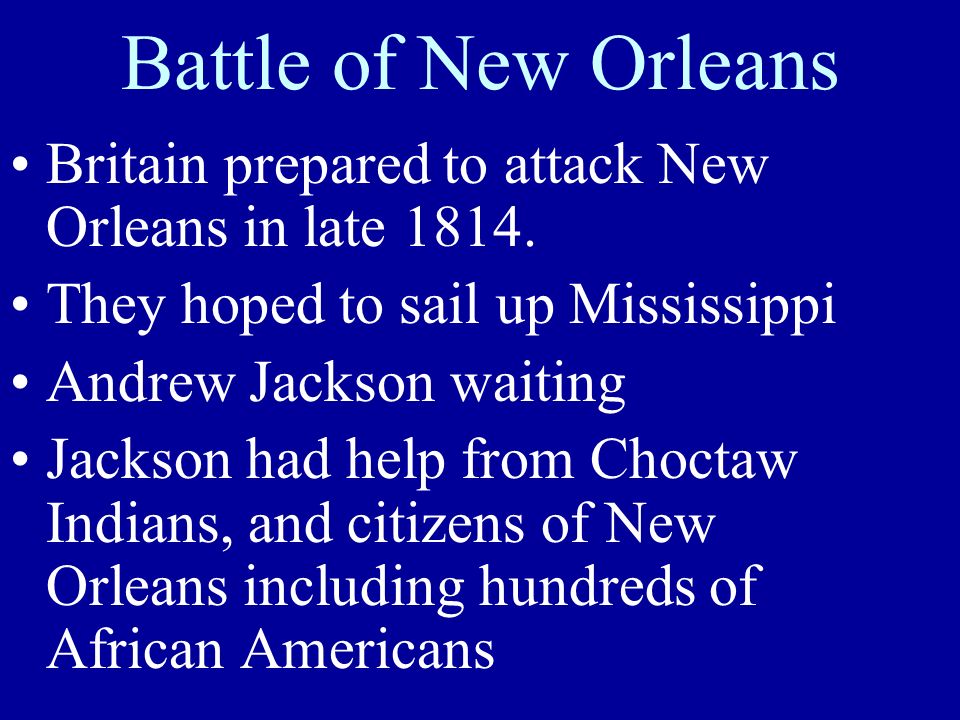 Battle of New Orleans Britain prepared to attack New Orleans in late 1814.