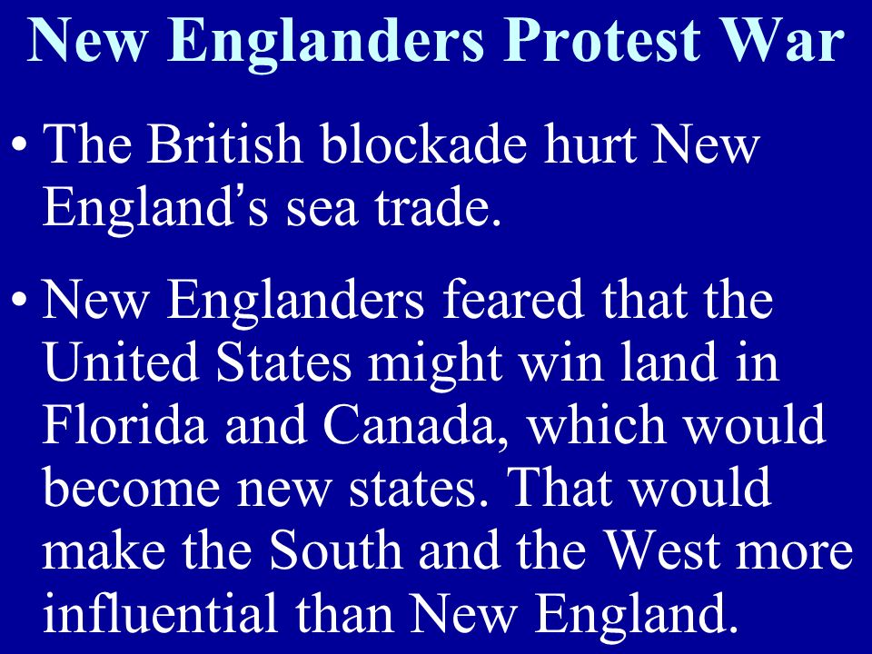 New Englanders Protest War The British blockade hurt New England’s sea trade.