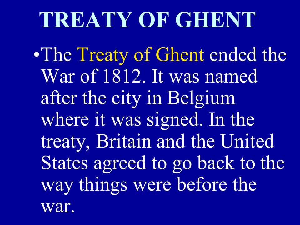TREATY OF GHENT The Treaty of Ghent ended the War of 1812.