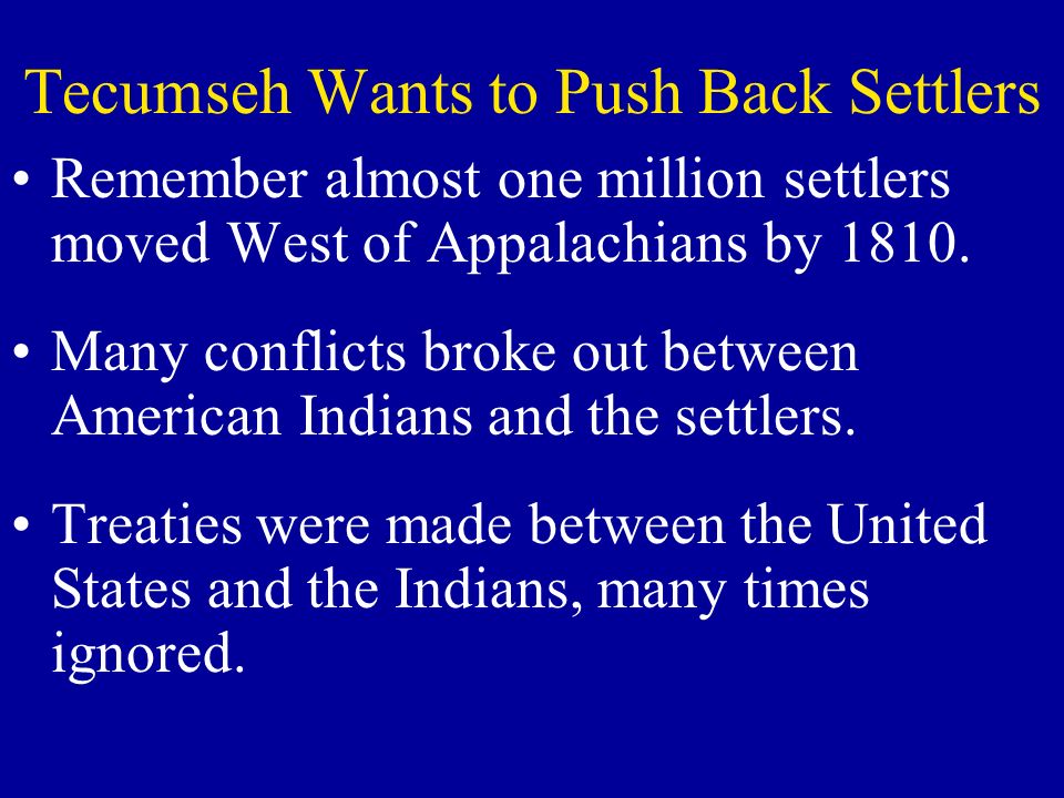 Tecumseh Wants to Push Back Settlers Remember almost one million settlers moved West of Appalachians by 1810.
