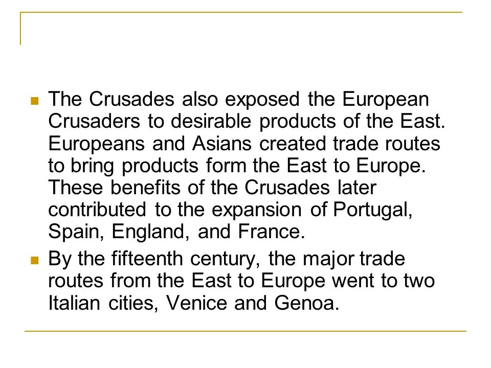 The Crusades also exposed the European Crusaders to desirable products of the East.