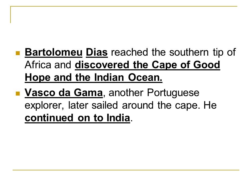 Bartolomeu Dias reached the southern tip of Africa and discovered the Cape of Good Hope and the Indian Ocean.