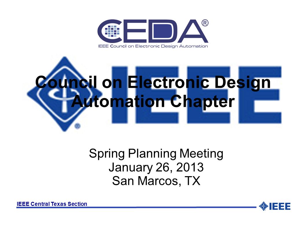 IEEE Central Texas Section Council on Electronic Design Automation Chapter Spring Planning Meeting January 26, 2013 San Marcos, TX