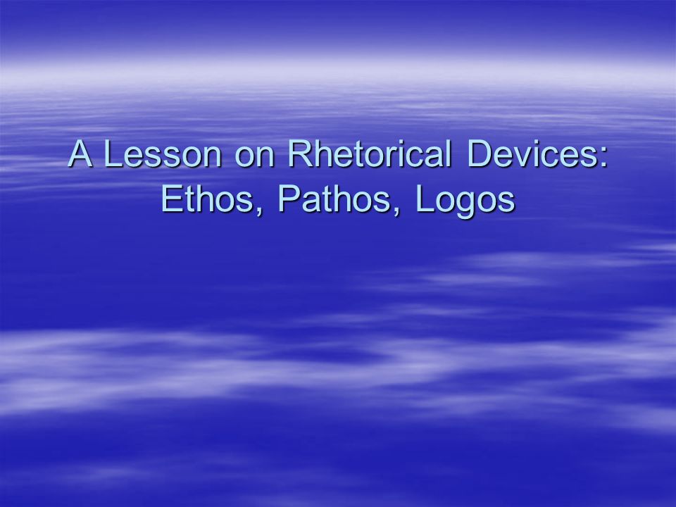 A Lesson on Rhetorical Devices: Ethos, Pathos, Logos