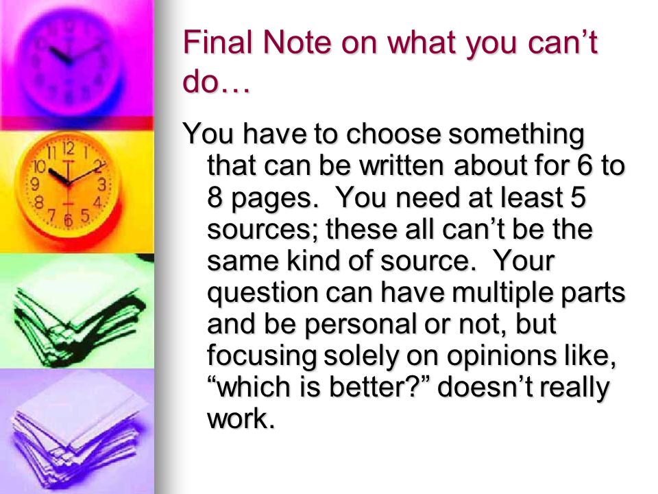 Final Note on what you can’t do… You have to choose something that can be written about for 6 to 8 pages.
