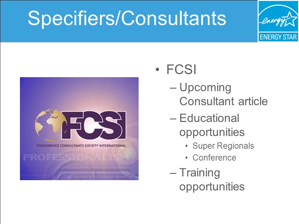 Specifiers/Consultants FCSI –Upcoming Consultant article –Educational opportunities Super Regionals Conference –Training opportunities