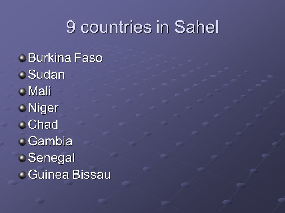 9 countries in Sahel Burkina Faso SudanMaliNigerChadGambiaSenegal Guinea Bissau