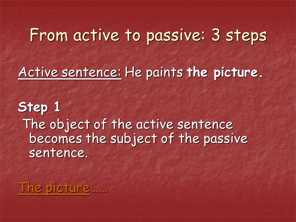From active to passive: 3 steps Active sentence: He paints the picture.