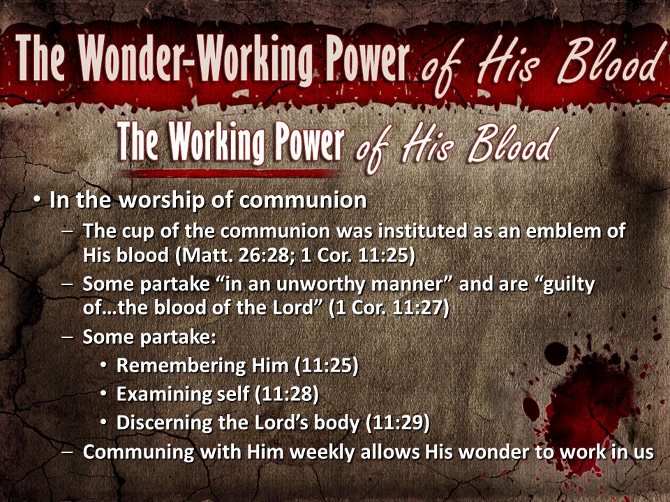In the worship of communion In the worship of communion –The cup of the communion was instituted as an emblem of His blood (Matt.