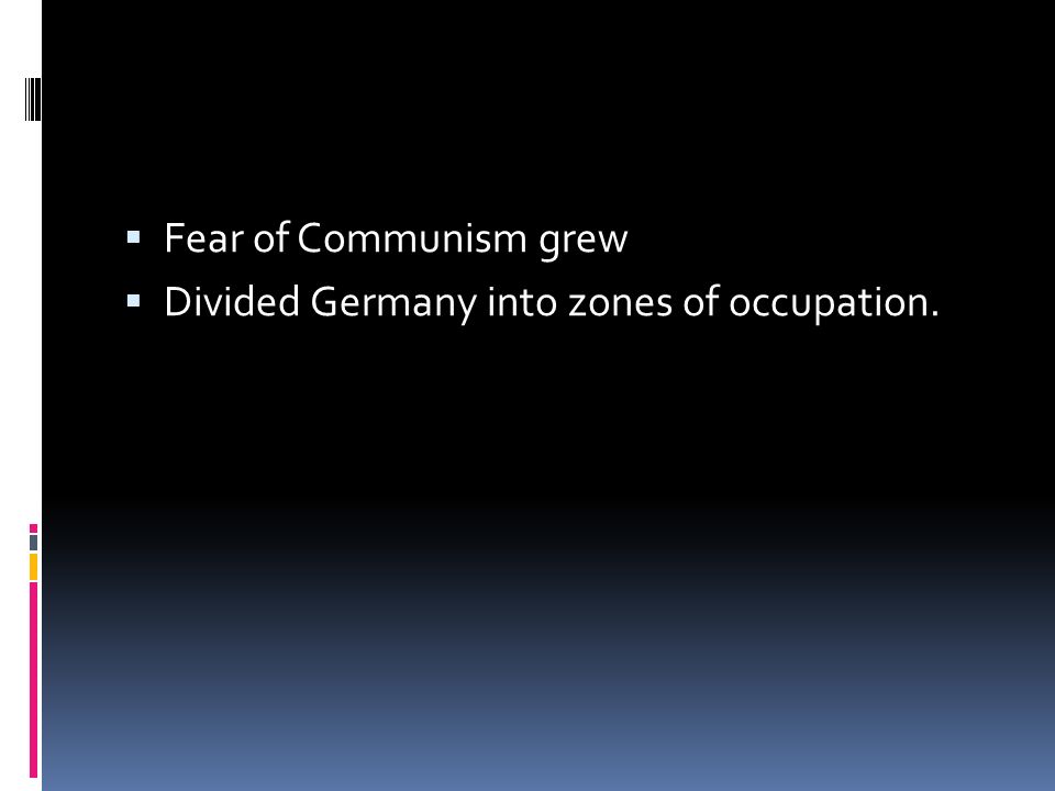  Fear of Communism grew  Divided Germany into zones of occupation.