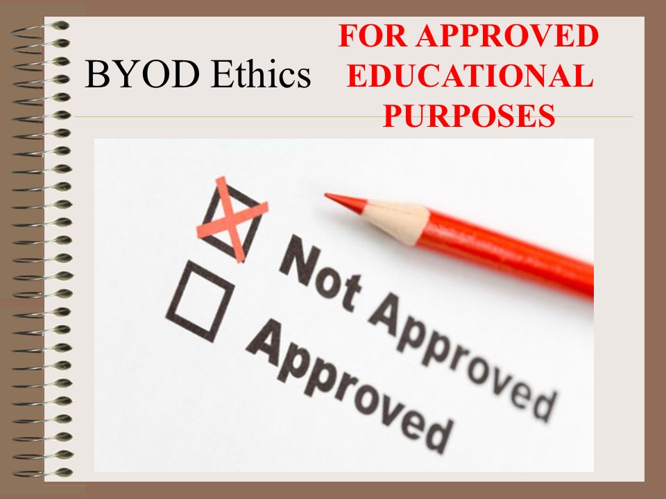 BYOD Ethics FOR APPROVED EDUCATIONAL PURPOSES ONLY