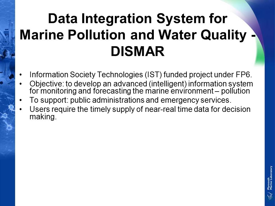 Data Integration System for Marine Pollution and Water Quality - DISMAR Information Society Technologies (IST) funded project under FP6.