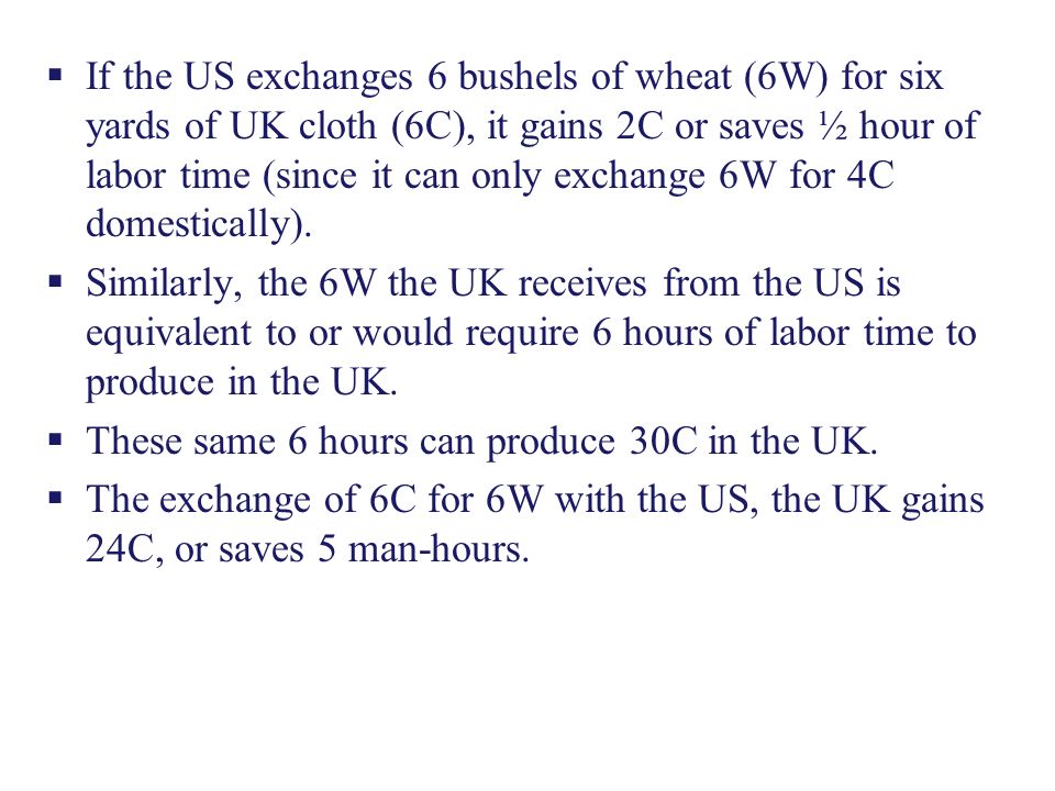  If the US exchanges 6 bushels of wheat (6W) for six yards of UK cloth (6C), it gains 2C or saves ½ hour of labor time (since it can only exchange 6W for 4C domestically).