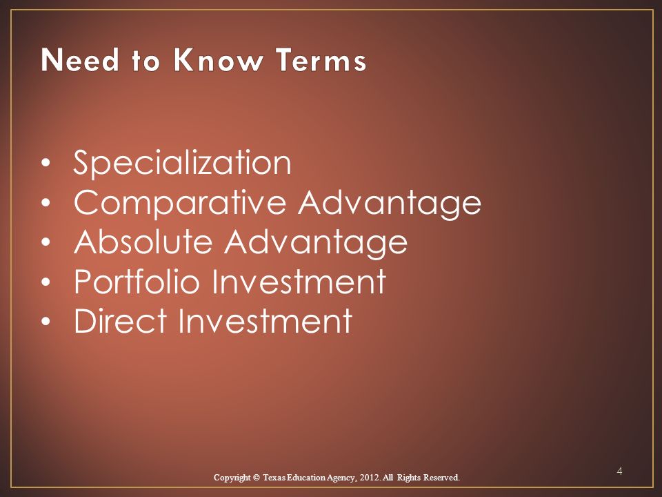 4 Specialization Comparative Advantage Absolute Advantage Portfolio Investment Direct Investment Copyright © Texas Education Agency, 2012.