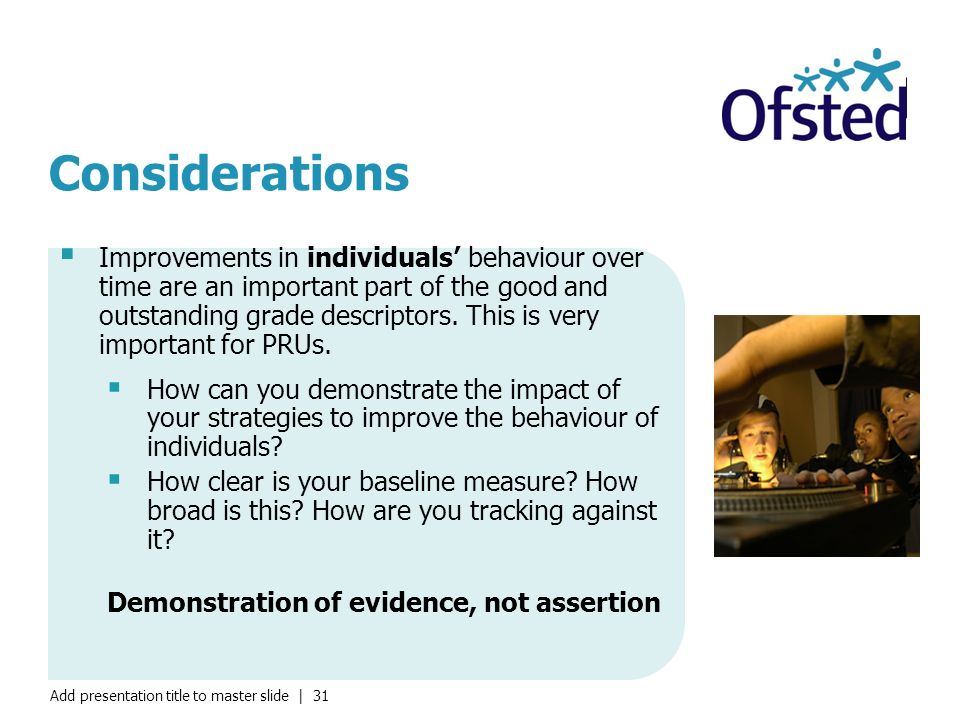 Add presentation title to master slide | 31 Considerations  Improvements in individuals’ behaviour over time are an important part of the good and outstanding grade descriptors.