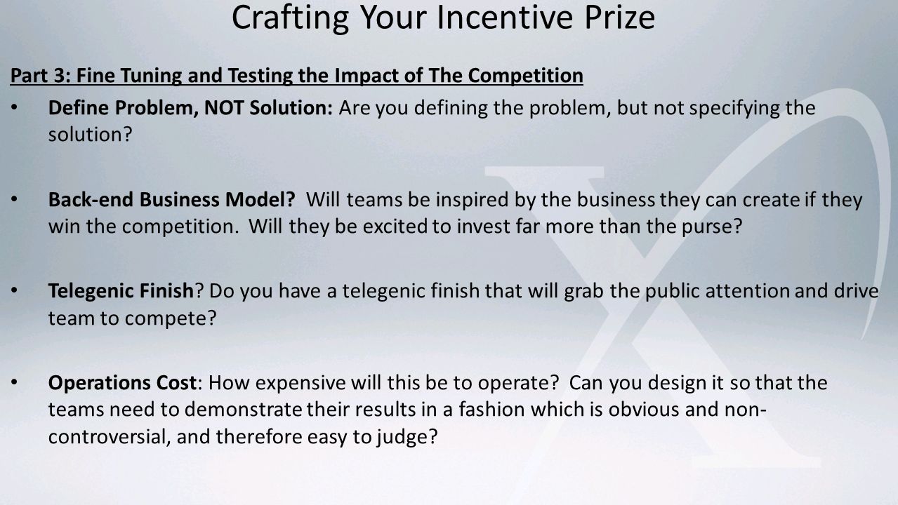 Crafting Your Incentive Prize Part 3: Fine Tuning and Testing the Impact of The Competition Define Problem, NOT Solution: Are you defining the problem, but not specifying the solution.