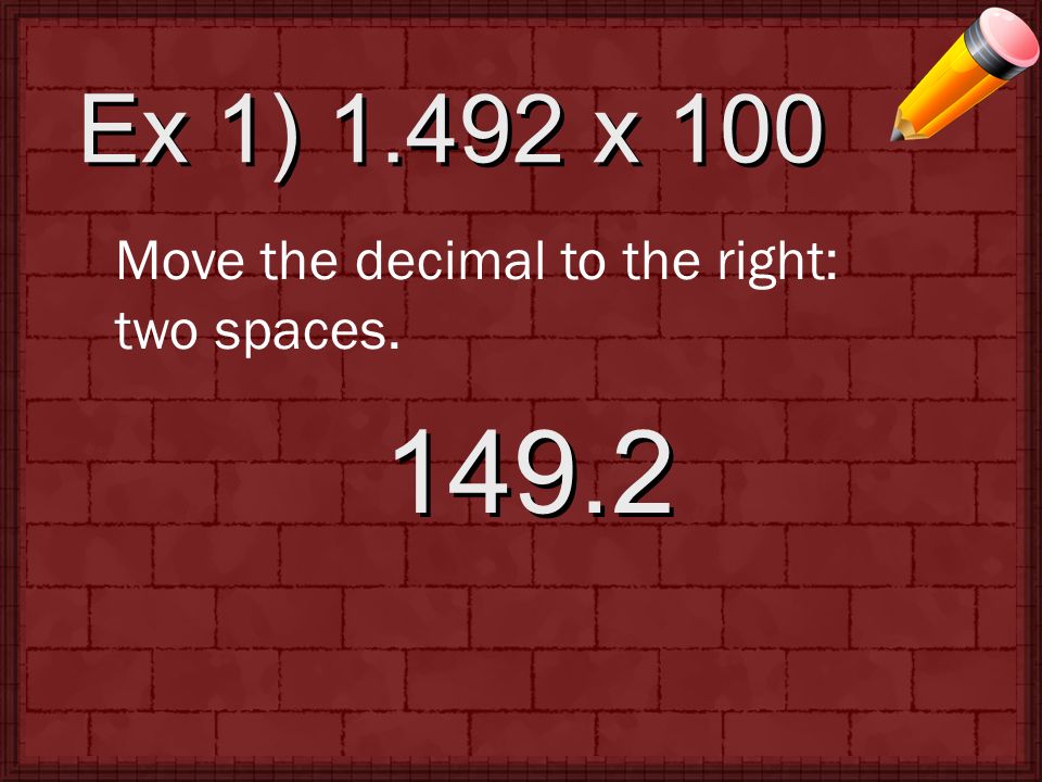Ex 1) x 100 Move the decimal to the right: two spaces