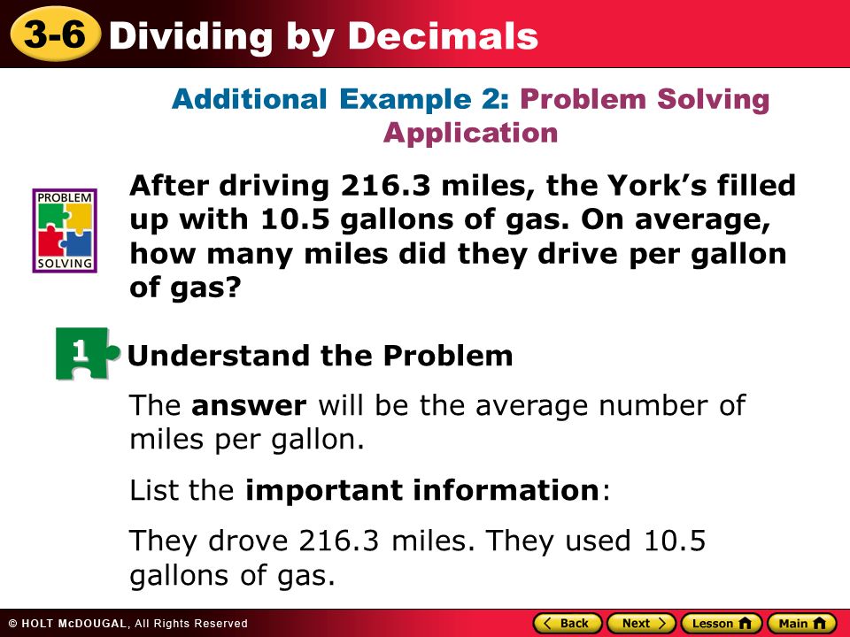 3-6 Dividing by Decimals Additional Example 2: Problem Solving Application After driving miles, the York’s filled up with 10.5 gallons of gas.