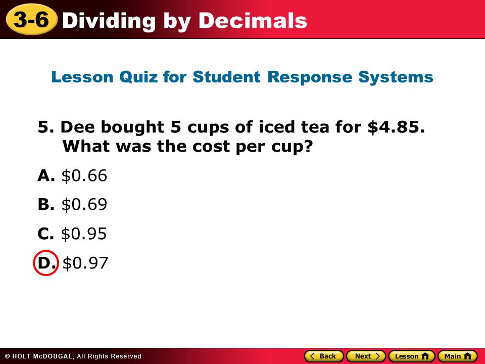 3-6 Dividing by Decimals 5. Dee bought 5 cups of iced tea for $4.85.