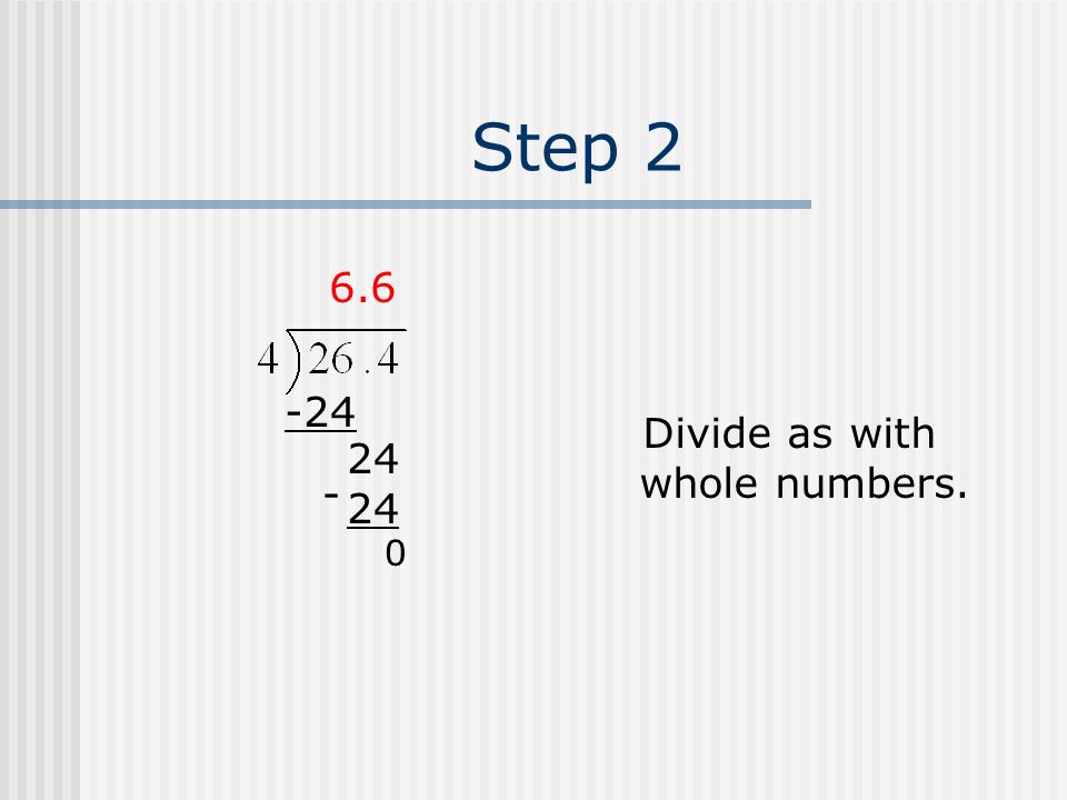 Step 1 Place the decimal point in the quotient above the decimal point in the dividend..