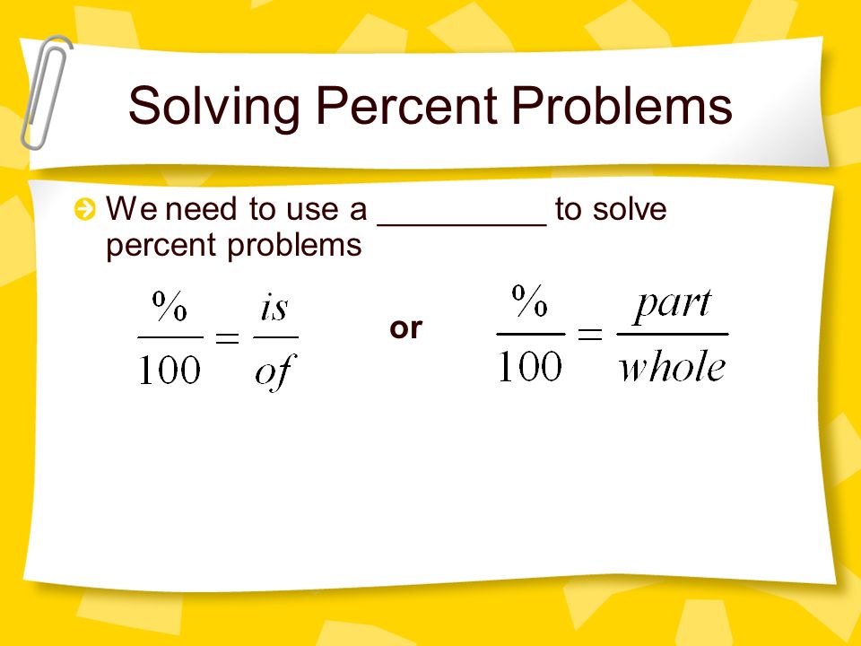 Solving Percent Problems We need to use a _________ to solve percent problems or